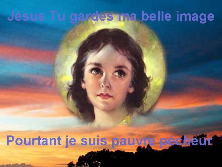 Jésus Tu gardes ma belle image Pourtant je suis pauvre pécheur 