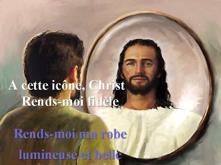 A cette icône, Christ Rends-moi fidèle Rends-moi ma robe lumineuse et belle 