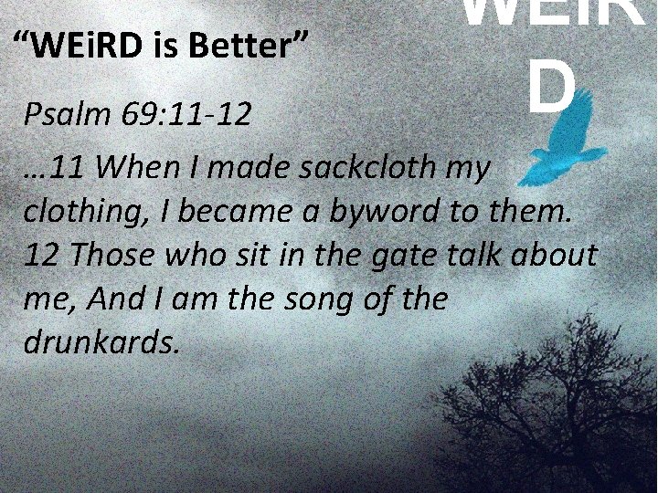 “WEi. RD is Better” WEi. R D Psalm 69: 11 -12 … 11 When