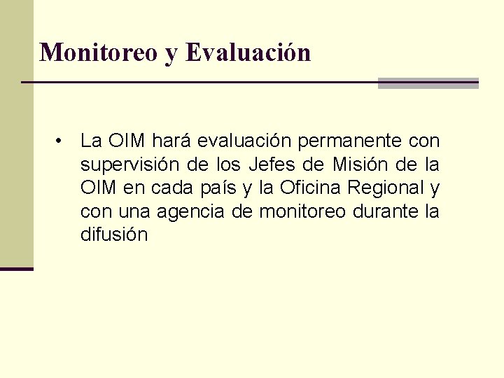 Monitoreo y Evaluación • La OIM hará evaluación permanente con supervisión de los Jefes