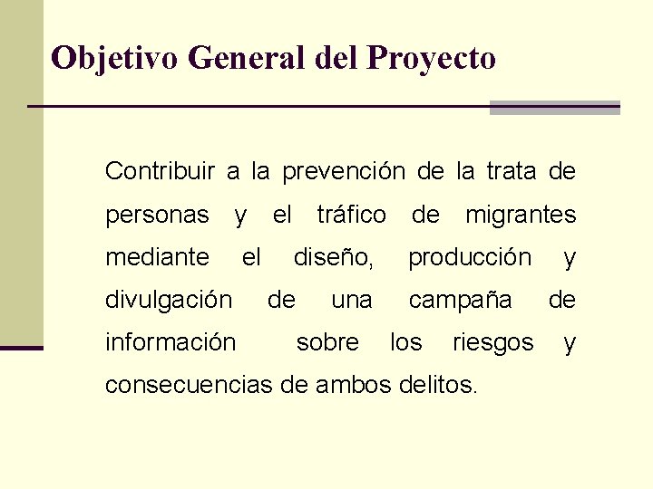 Objetivo General del Proyecto Contribuir a la prevención de la trata de personas y