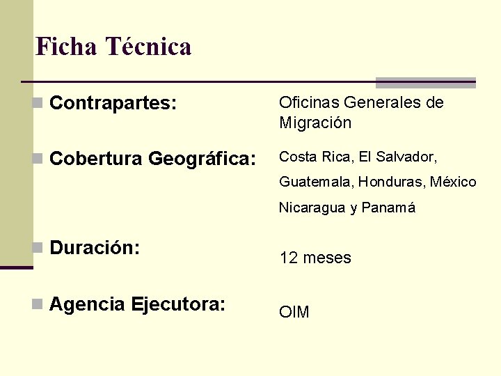 Ficha Técnica n Contrapartes: Oficinas Generales de Migración n Cobertura Geográfica: Costa Rica, El
