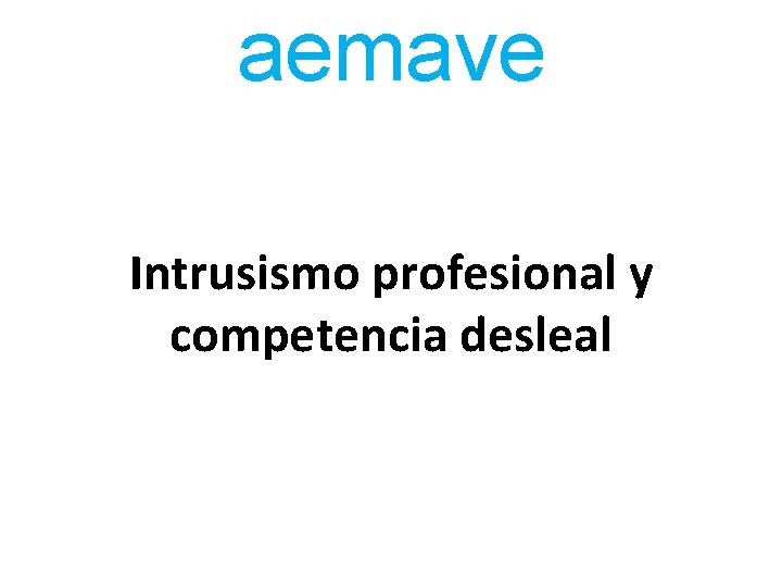 aemave Intrusismo profesional y competencia desleal 