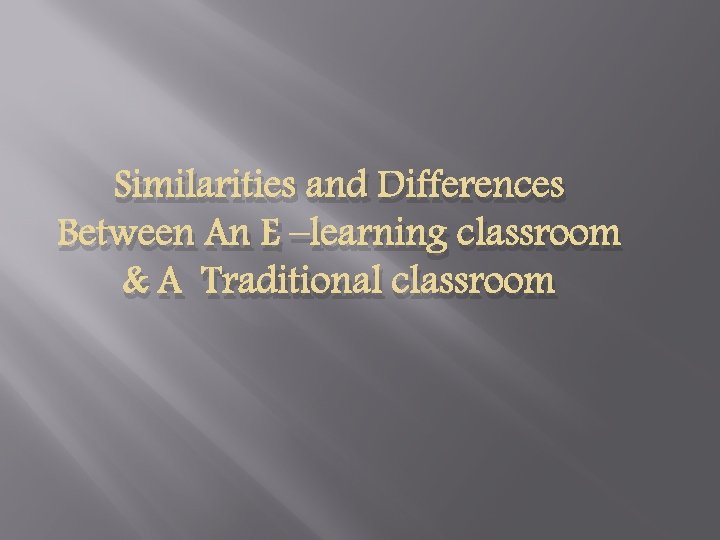 Similarities and Differences Between An E –learning classroom & A Traditional classroom 