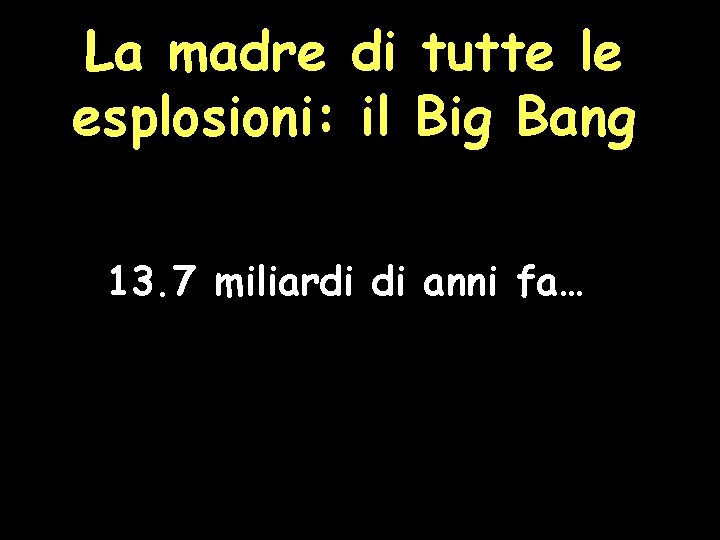 La madre di tutte le esplosioni: il Big Bang 13. 7 miliardi di anni