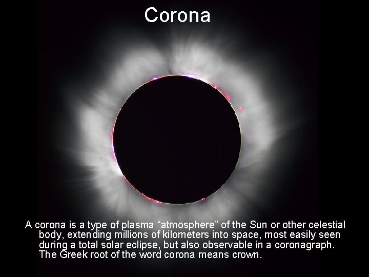Corona A corona is a type of plasma “atmosphere” of the Sun or other