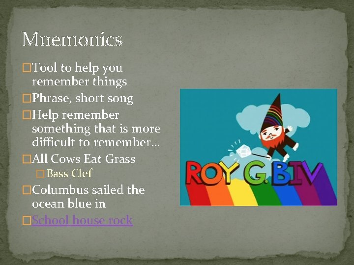 Mnemonics �Tool to help you remember things �Phrase, short song �Help remember something that