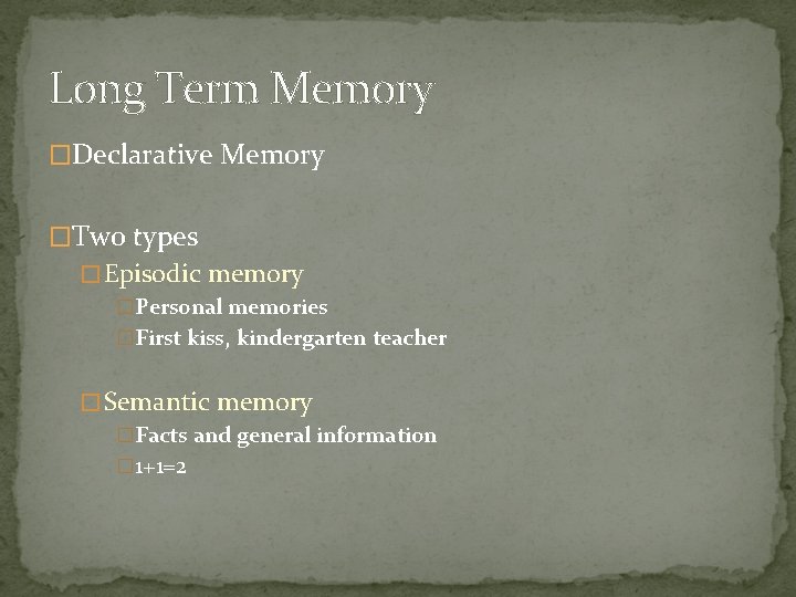 Long Term Memory �Declarative Memory �Two types � Episodic memory �Personal memories �First kiss,