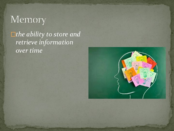 Memory �the ability to store and retrieve information over time 