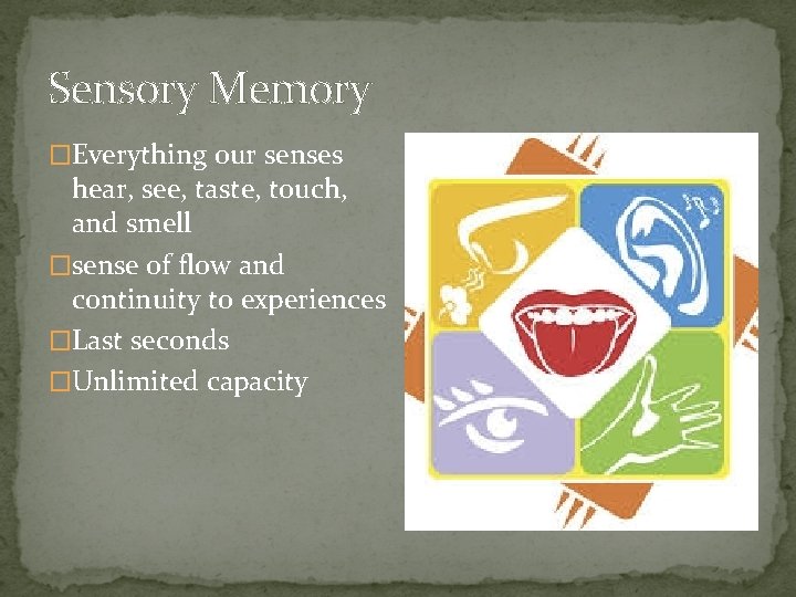 Sensory Memory �Everything our senses hear, see, taste, touch, and smell �sense of flow