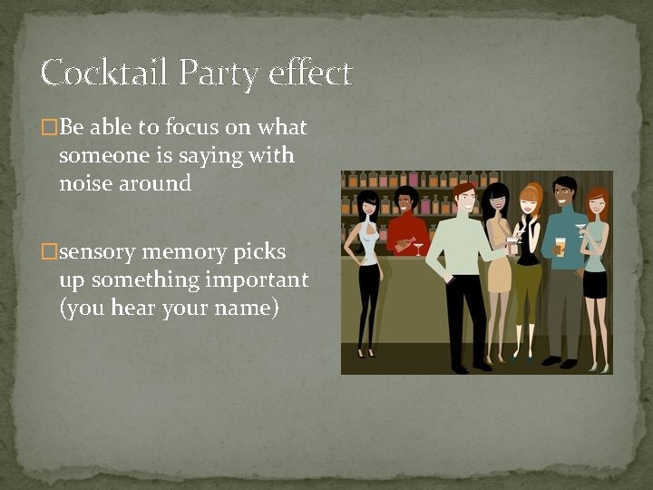 Cocktail Party effect �Be able to focus on what someone is saying with noise