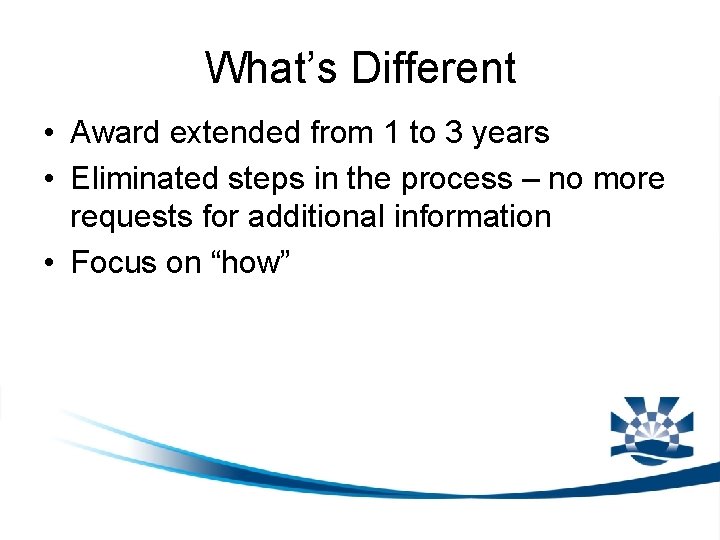 What’s Different • Award extended from 1 to 3 years • Eliminated steps in