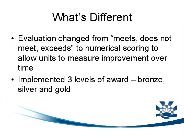 What’s Different • Evaluation changed from “meets, does not meet, exceeds” to numerical scoring