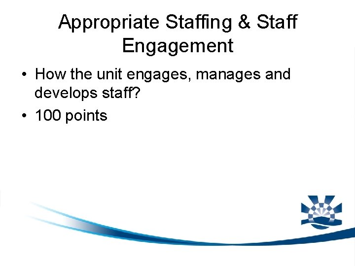 Appropriate Staffing & Staff Engagement • How the unit engages, manages and develops staff?