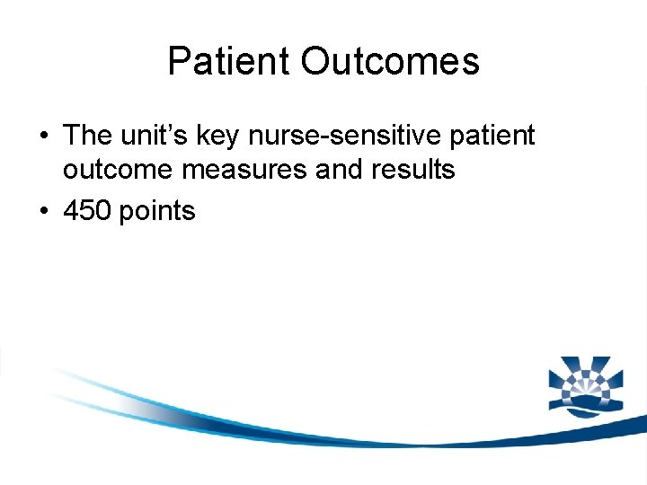 Patient Outcomes • The unit’s key nurse-sensitive patient outcome measures and results • 450