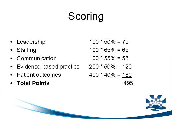 Scoring • • • Leadership Staffing Communication Evidence-based practice Patient outcomes Total Points 150