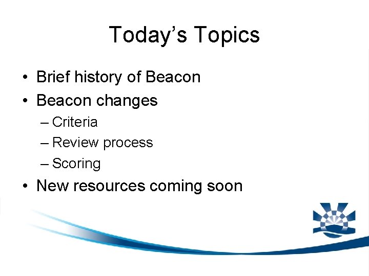 Today’s Topics • Brief history of Beacon • Beacon changes – Criteria – Review
