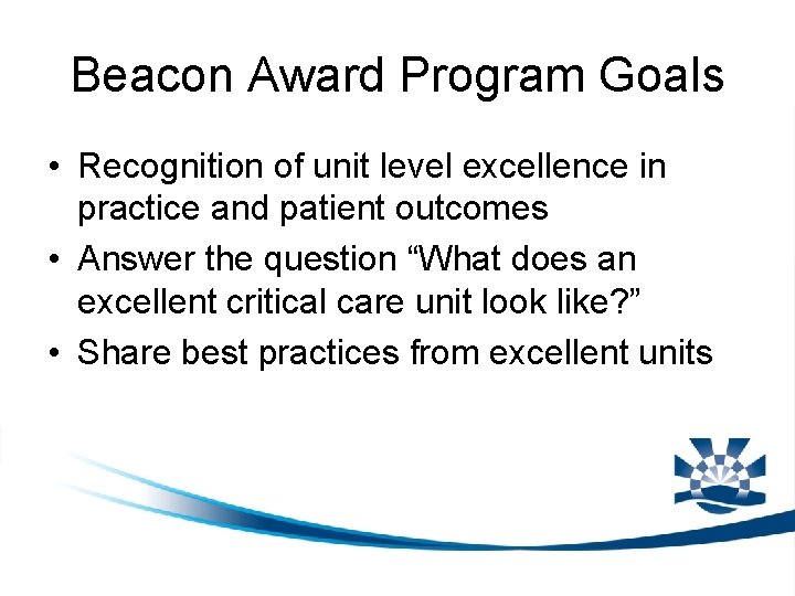 Beacon Award Program Goals • Recognition of unit level excellence in practice and patient