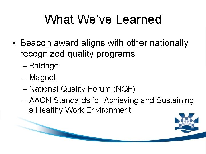 What We’ve Learned • Beacon award aligns with other nationally recognized quality programs –