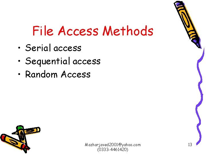File Access Methods • Serial access • Sequential access • Random Access Mazharjaved 2001@yahoo.
