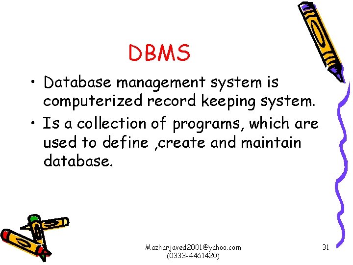 DBMS • Database management system is computerized record keeping system. • Is a collection