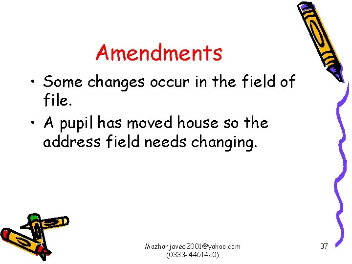 Amendments • Some changes occur in the field of file. • A pupil has