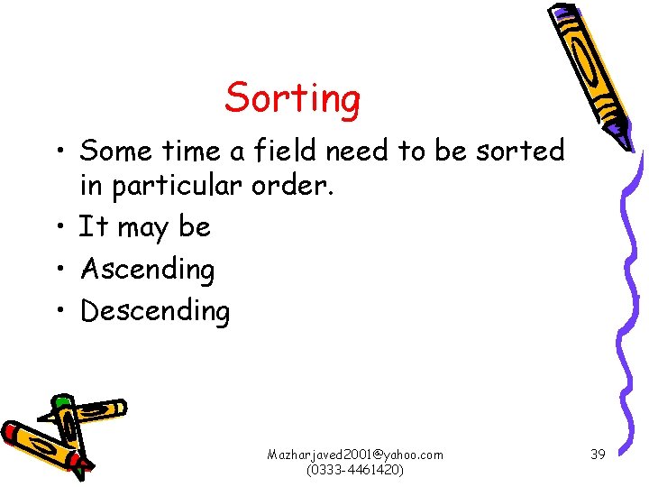 Sorting • Some time a field need to be sorted in particular order. •