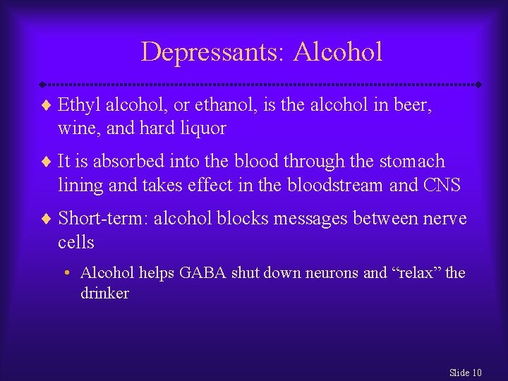 Depressants: Alcohol ¨ Ethyl alcohol, or ethanol, is the alcohol in beer, wine, and