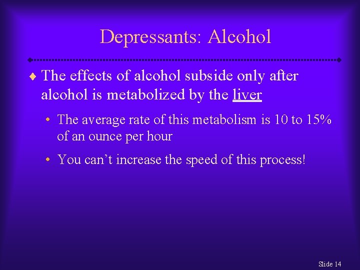 Depressants: Alcohol ¨ The effects of alcohol subside only after alcohol is metabolized by