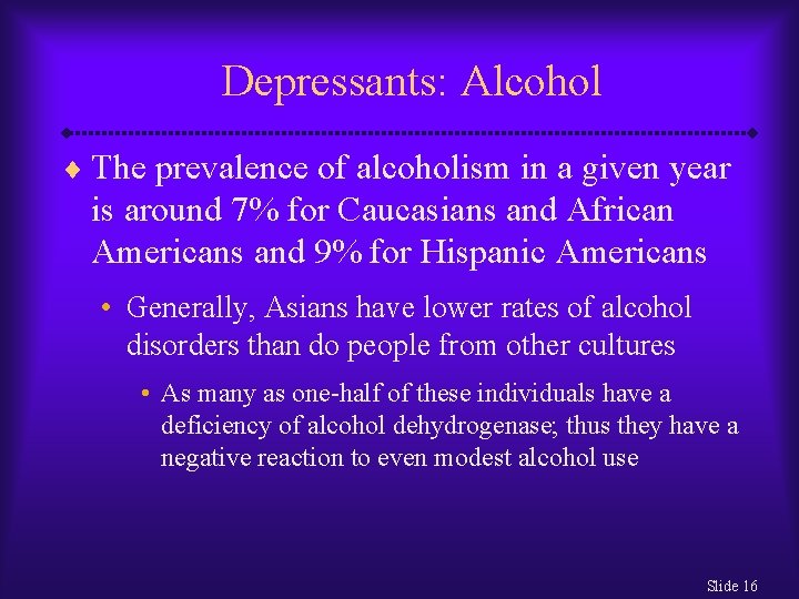 Depressants: Alcohol ¨ The prevalence of alcoholism in a given year is around 7%
