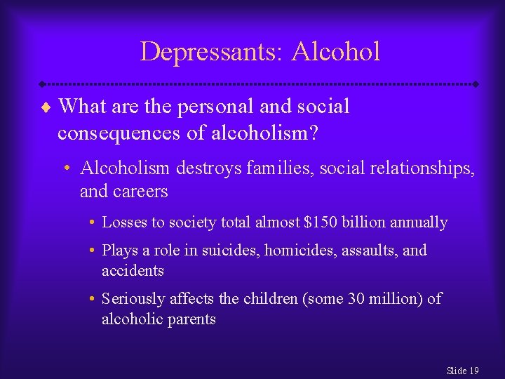 Depressants: Alcohol ¨ What are the personal and social consequences of alcoholism? • Alcoholism