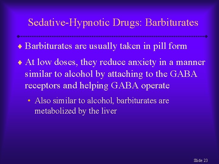 Sedative-Hypnotic Drugs: Barbiturates ¨ Barbiturates are usually taken in pill form ¨ At low