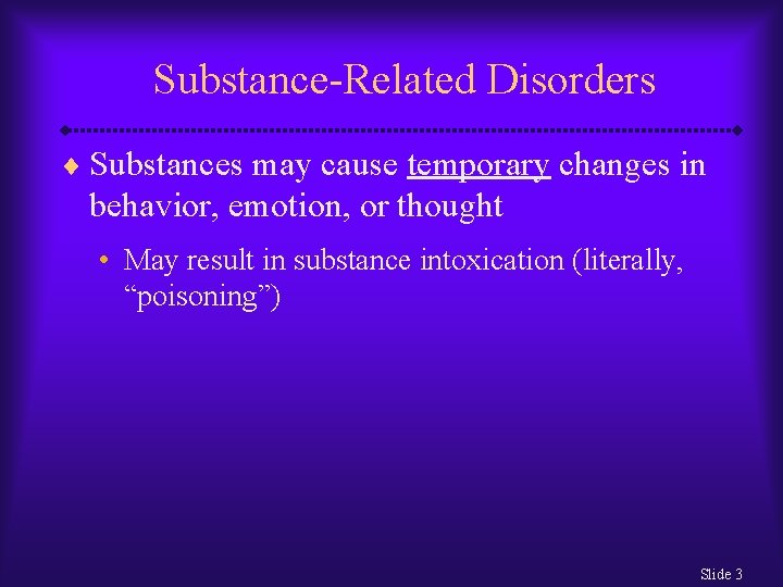 Substance-Related Disorders ¨ Substances may cause temporary changes in behavior, emotion, or thought •