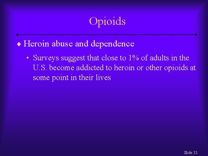 Opioids ¨ Heroin abuse and dependence • Surveys suggest that close to 1% of