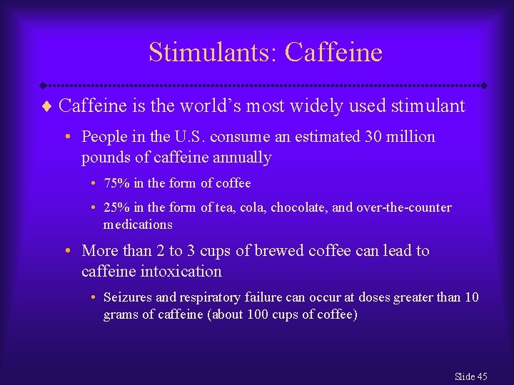 Stimulants: Caffeine ¨ Caffeine is the world’s most widely used stimulant • People in