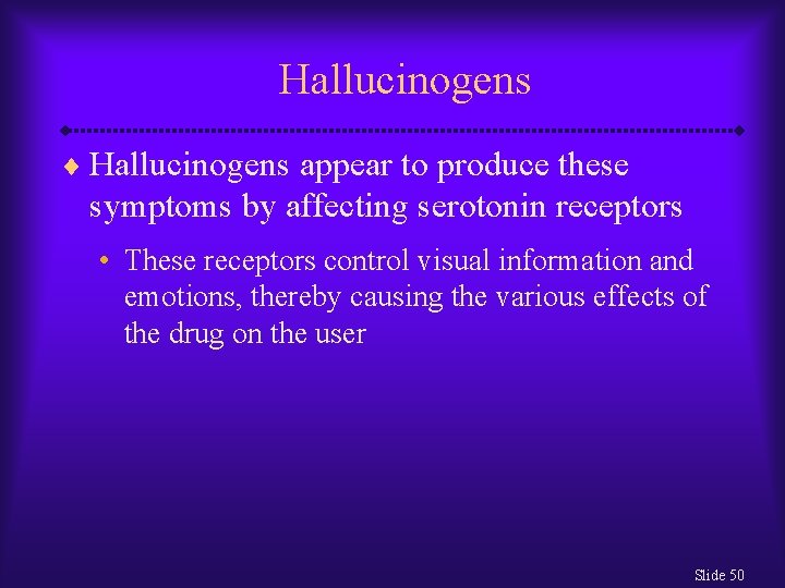 Hallucinogens ¨ Hallucinogens appear to produce these symptoms by affecting serotonin receptors • These