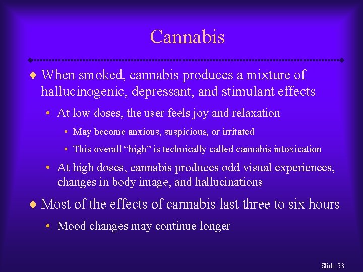 Cannabis ¨ When smoked, cannabis produces a mixture of hallucinogenic, depressant, and stimulant effects