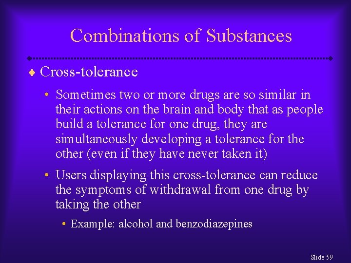 Combinations of Substances ¨ Cross-tolerance • Sometimes two or more drugs are so similar