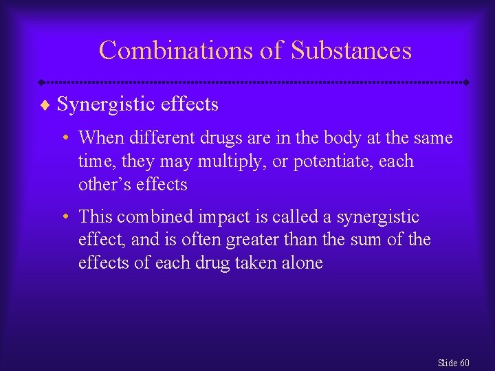 Combinations of Substances ¨ Synergistic effects • When different drugs are in the body