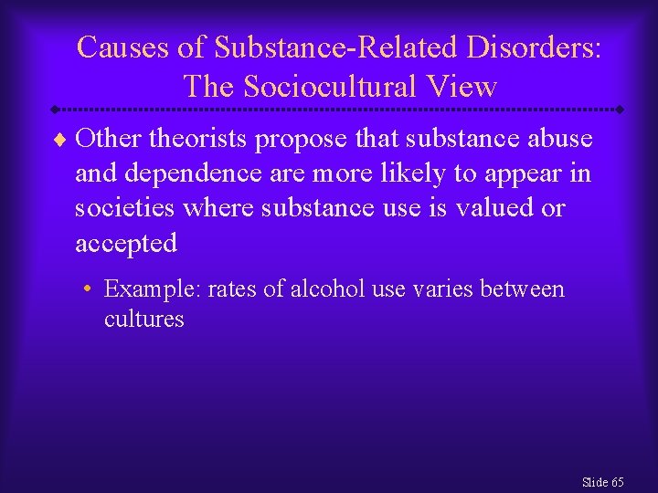 Causes of Substance-Related Disorders: The Sociocultural View ¨ Other theorists propose that substance abuse