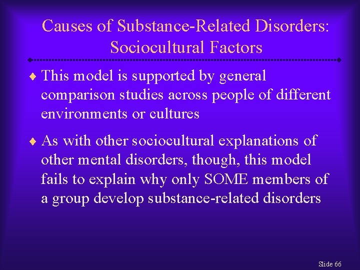Causes of Substance-Related Disorders: Sociocultural Factors ¨ This model is supported by general comparison