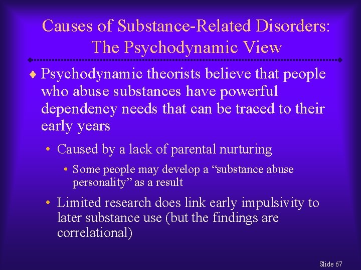 Causes of Substance-Related Disorders: The Psychodynamic View ¨ Psychodynamic theorists believe that people who