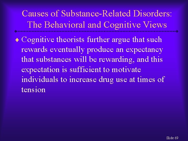 Causes of Substance-Related Disorders: The Behavioral and Cognitive Views ¨ Cognitive theorists further argue