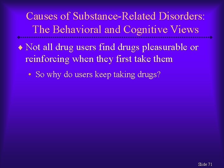 Causes of Substance-Related Disorders: The Behavioral and Cognitive Views ¨ Not all drug users