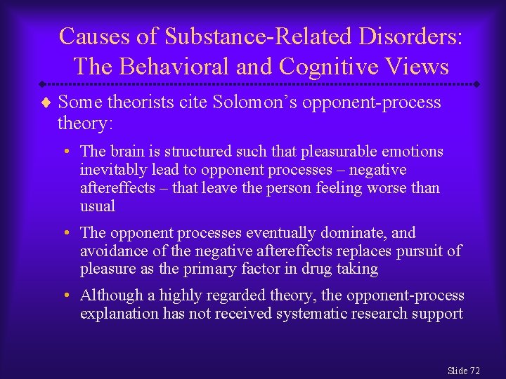 Causes of Substance-Related Disorders: The Behavioral and Cognitive Views ¨ Some theorists cite Solomon’s