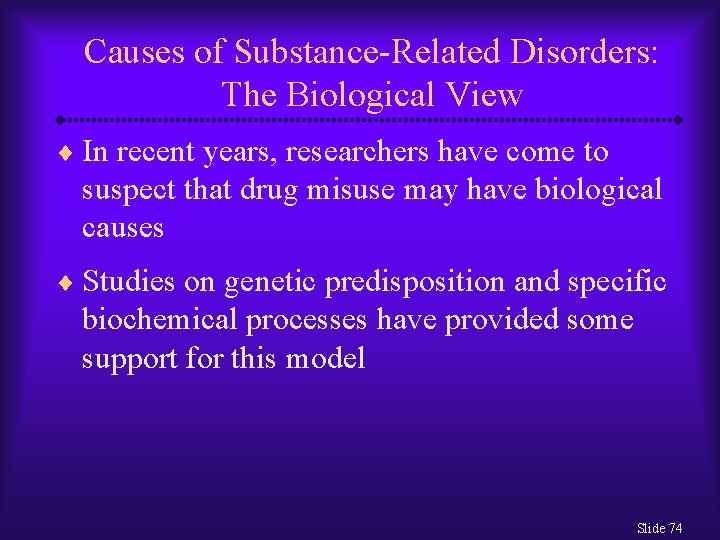 Causes of Substance-Related Disorders: The Biological View ¨ In recent years, researchers have come