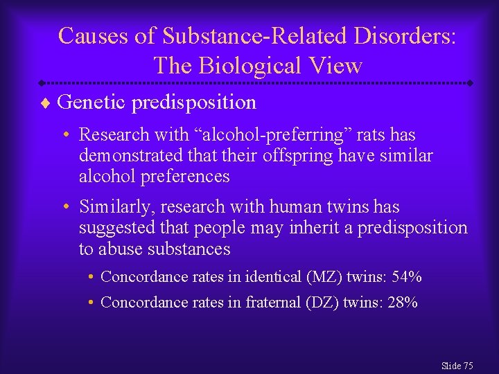 Causes of Substance-Related Disorders: The Biological View ¨ Genetic predisposition • Research with “alcohol-preferring”