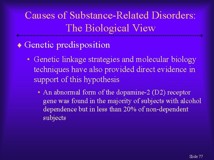 Causes of Substance-Related Disorders: The Biological View ¨ Genetic predisposition • Genetic linkage strategies