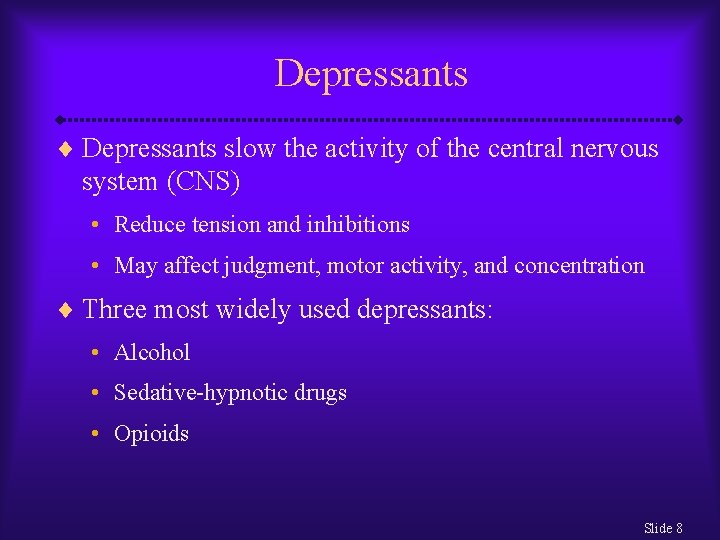 Depressants ¨ Depressants slow the activity of the central nervous system (CNS) • Reduce
