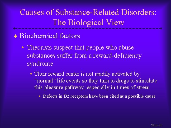 Causes of Substance-Related Disorders: The Biological View ¨ Biochemical factors • Theorists suspect that